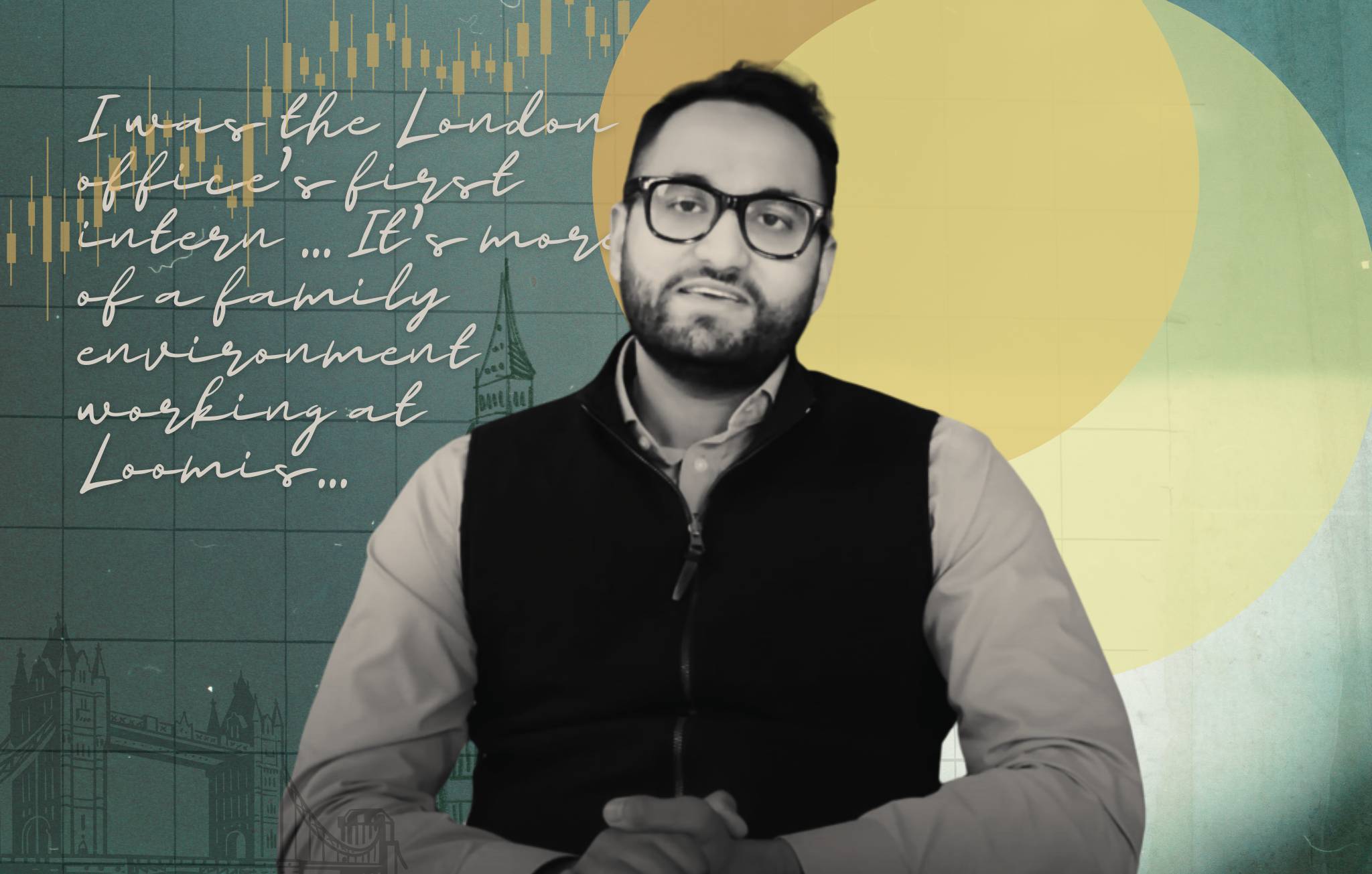 Internship to Impact: A Conversation with Ahsan Kazmi on Growth, Culture, and Mentorship at Loomis Sayles